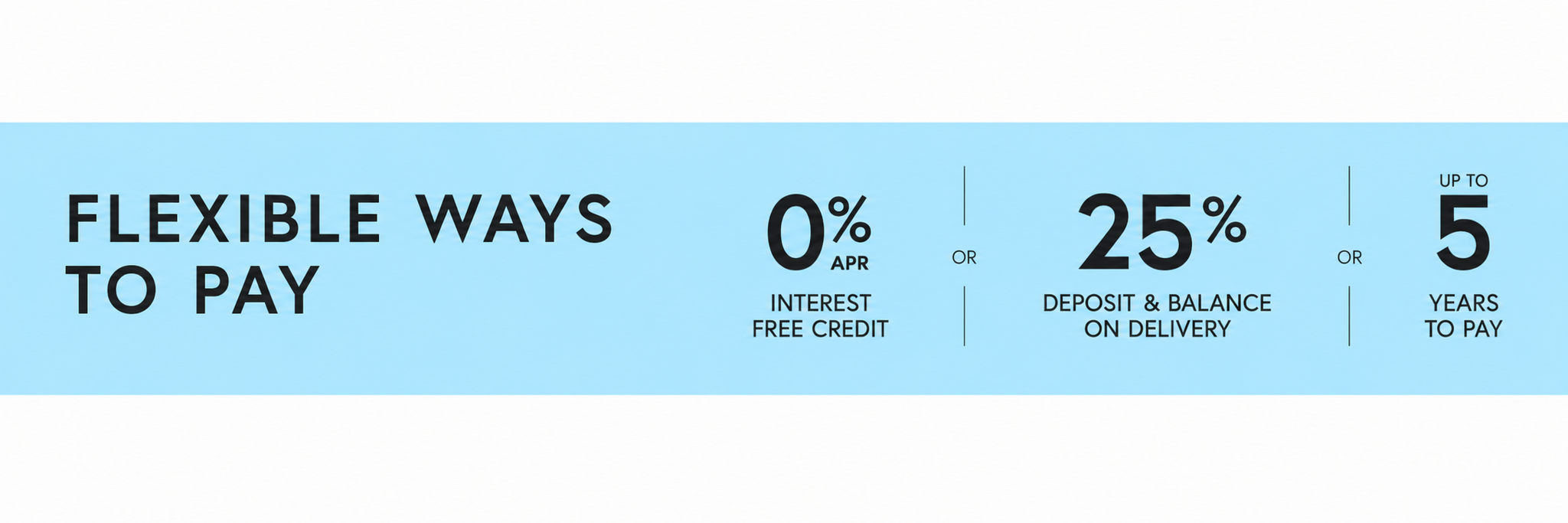 A promotional banner with a light blue background and black text reading 'FLEXIBLE WAYS TO PAY,' plus details: 0% interest free credit, 25% deposit and balance on delivery, and up to 5 years to pay.