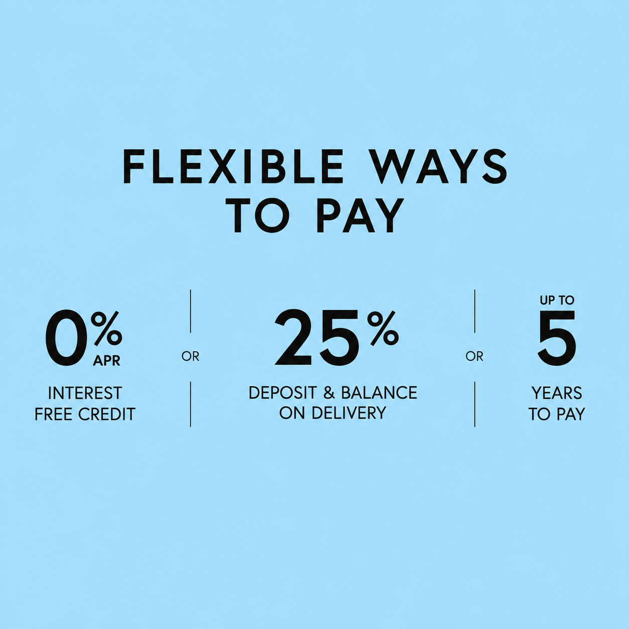 A light blue promotional graphic with black text reading 'FLEXIBLE WAYS TO PAY' and offering three payment options: 0% APR interest free credit, 25% deposit and balance on delivery, or up to 5 years to pay.